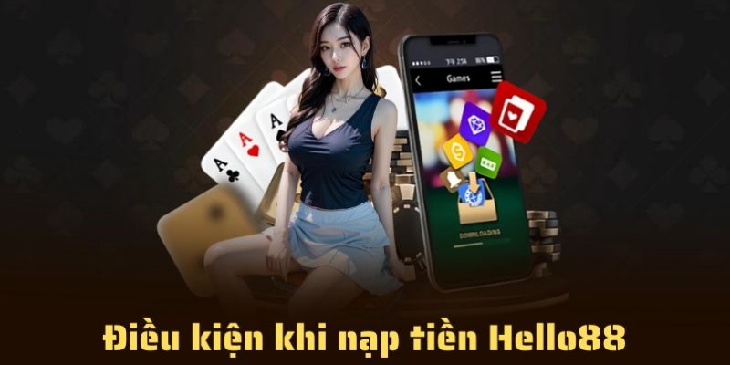 Nạp Tiền Hello88: Hướng Dẫn Nạp Tiền Cho Người Mới 2026 2 Điều kiện nạp tiền Hello88