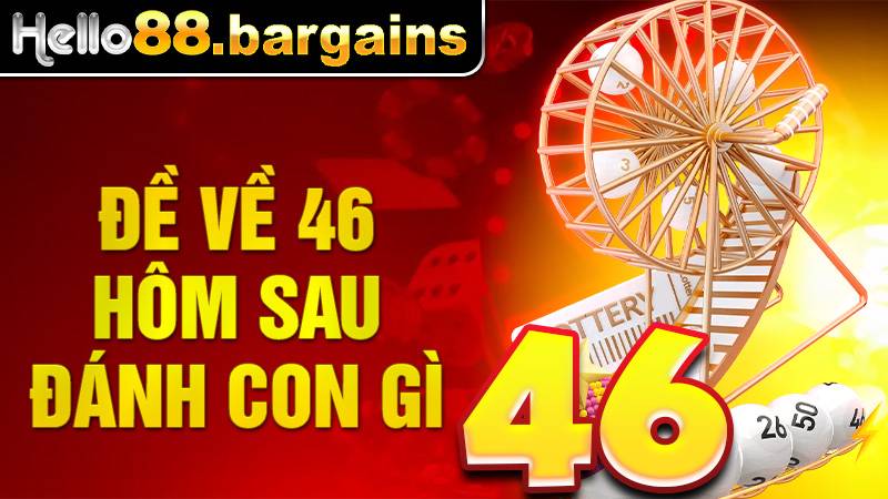 Đề Về 46 Hôm Sau Đánh Con Gì – Dự Đoán Lô Dễ Trúng 2026 1 Đề về 46 hôm sau đánh con gì