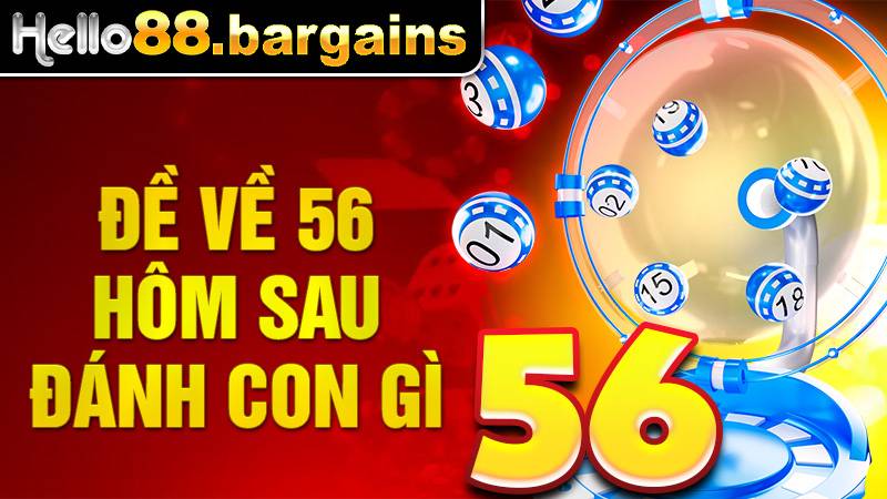 Đề Về 56 Hôm Sau Đánh Con Gì – Cách Soi Cầu Lô Đề Dễ Trúng 1 Đề về 56 hôm sau đánh con gì